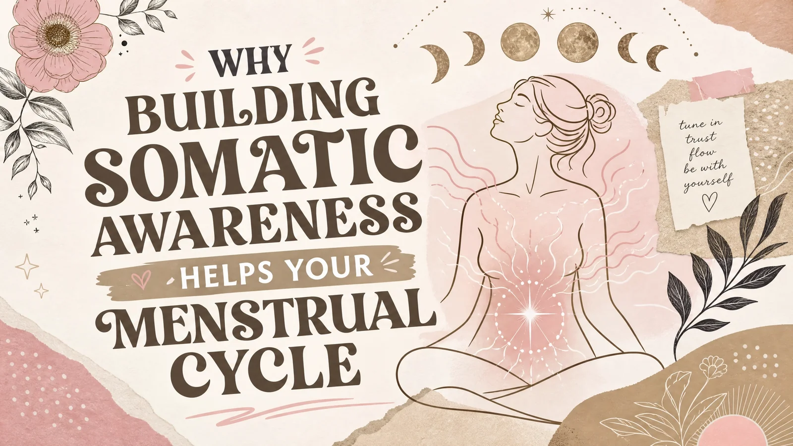 Illustrated menstrual cycle and somatic awareness banner showing a woman seated calmly beneath moon phases with soft pink botanical details around her. Text reads “WHY BUILDING SOMATIC AWARENESS HELPS YOUR MENSTRUAL CYCLE”. “tune in trust flow be with yourself”.